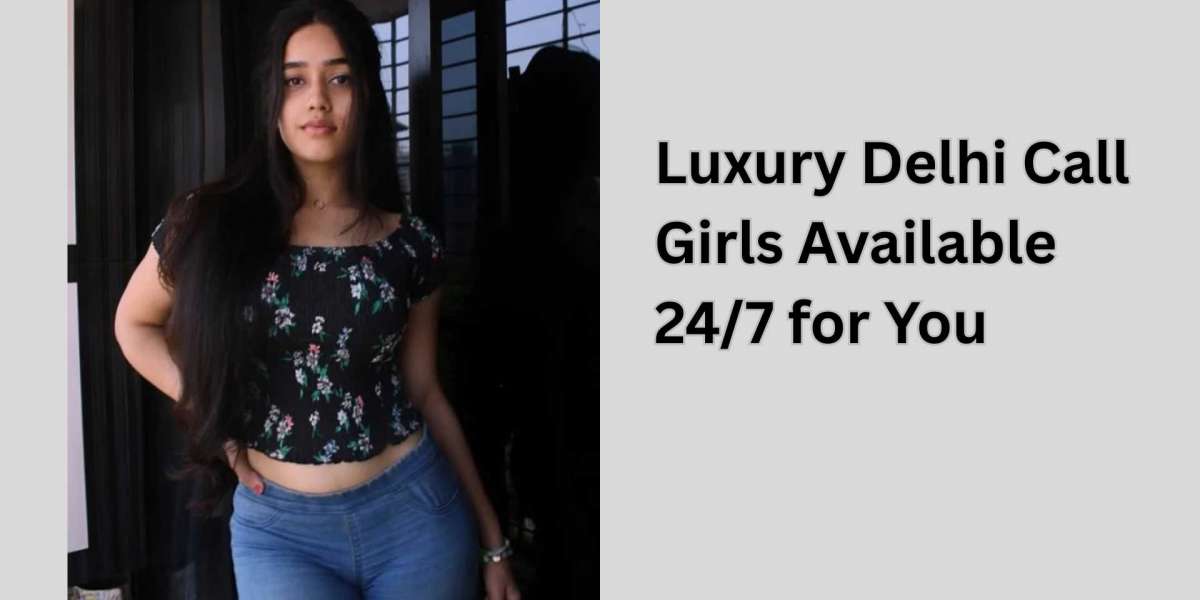Luxury Delhi Call Girls Available 24/7 for You