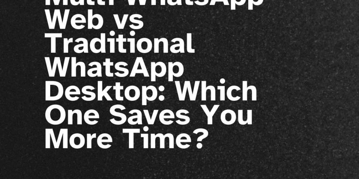 Multi WhatsApp Web vs Traditional WhatsApp Desktop: Which One Saves You More Time?