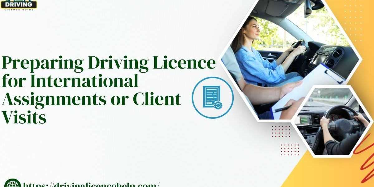 Preparing Driving Licence for International Assignments or Client Visits