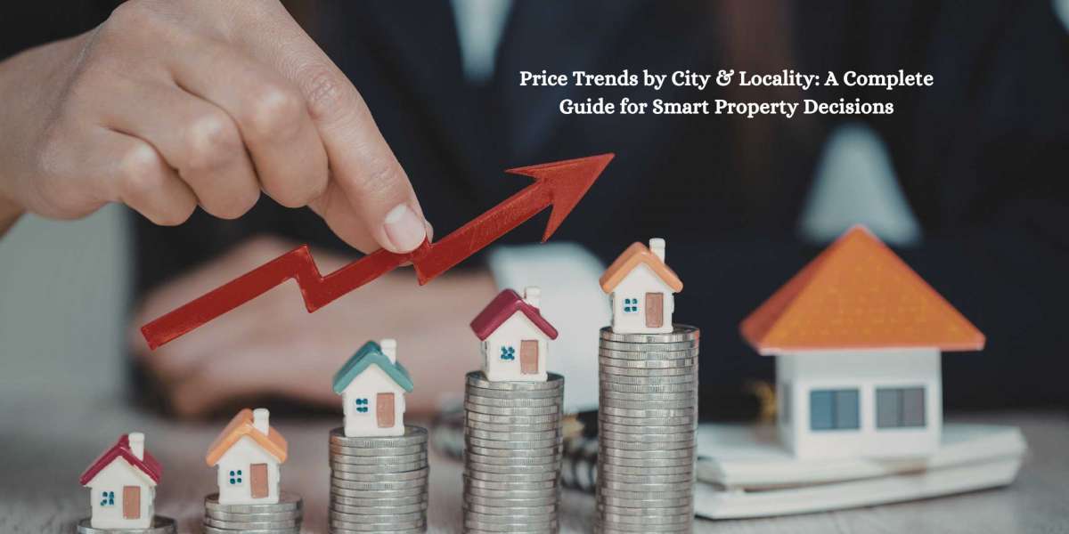 Price Trends by City & Locality: A Complete Guide for Smart Property Decisions
