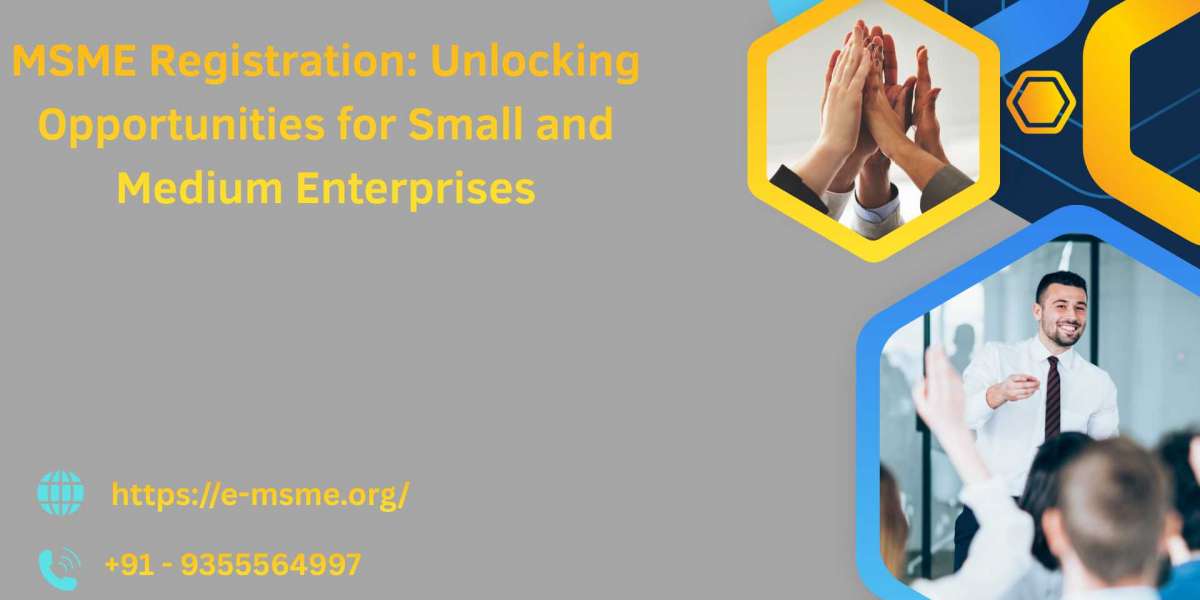 MSME Registration: Unlocking Opportunities for Small and Medium Enterprises