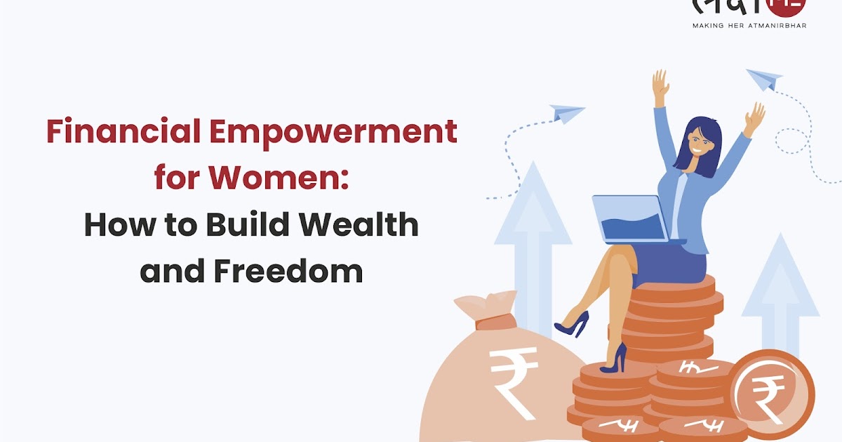 Financial Empowerment for Women: How to Build Wealth and Freedom